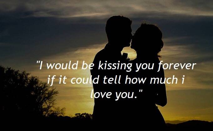 I would be kissing you forever if it could tell how much i love you.