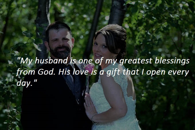 "My husband is one of my greatest blessings from God. His love is a gift that I open every day." 