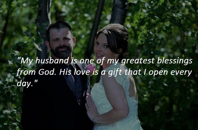"My husband is one of my greatest blessings from God. His love is a gift that I open every day."